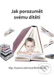 Jak porozumět svému dítěti - Zuzana Ledvinová Richterová - kniha z kategorie Vztahy a rodina