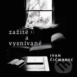 Zažité a vysnívané - Ivan Čičmanec - kniha z kategorie Beletrie