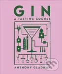 Gin A Tasting Course (A Flavour-focused Approach to the World of Gin) - Anthony Gladman