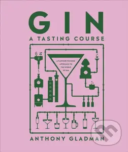 Gin A Tasting Course (A Flavour-focused Approach to the World of Gin) - Anthony Gladman