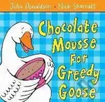 Chocolate Mousse for Greedy Goose - Julia Donaldson, Nick Sharratt (ilustrátor) - kniha z kategorie Beletrie pro děti