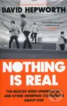 Nothing is Real (The Beatles Were Underrated And Other Sweeping Statements About Pop) - kniha z kategorie Životopisy
