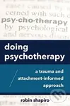 Doing Psychotherapy (A Trauma and Attachment-Informed Approach) - Robin Shapiro