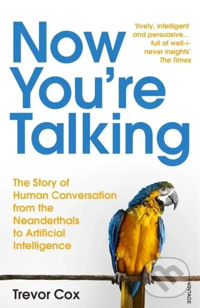 Now You're Talking (Human Conversation from the Neanderthals to Artificial Intelligence) - Trevor Cox