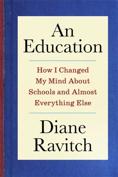 An Education â€“ How I Changed My Mind About Schools and Almost Everything Else - Diane Ravitch