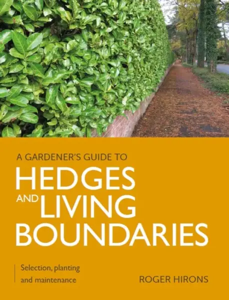 Gardener's Guide to Hedges and Living Boundaries - Roger Hirons