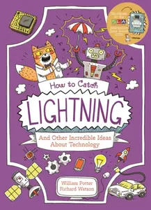 How to Catch Lightning and Other Incredible Ideas about Technology - William Potter