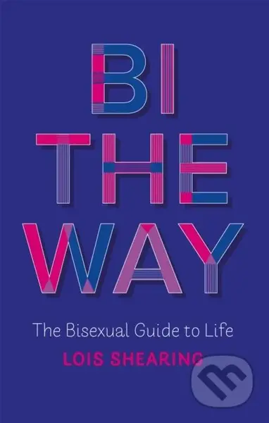 Bi the Way (The Bisexual Guide to Life) - Lois Shearing - kniha z kategorie Pro děti