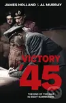 Victory 45 (When the War Was Won) - James Holland