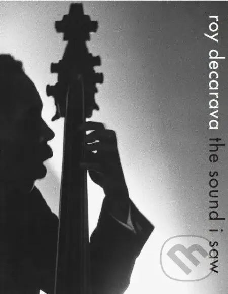 Roy DeCarava: the sound i saw - Sherry Turner DeCarava, Radiclani Clytus - kniha z kategorie Umění, design a architektura