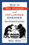 How to Win Friends and Influence Enemies (Taking On Liberal Arguments with Logic and Humor) - Will Witt
