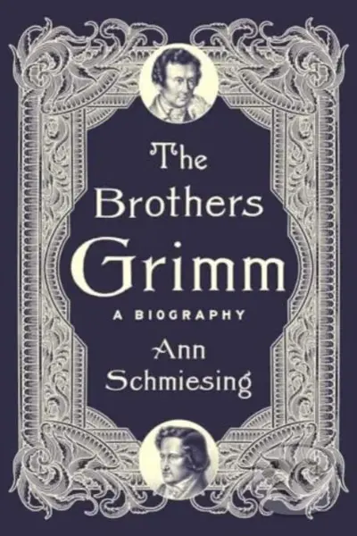 The Brothers Grimm (A Biography) - Ann Schmiesing - kniha z kategorie Životopisy