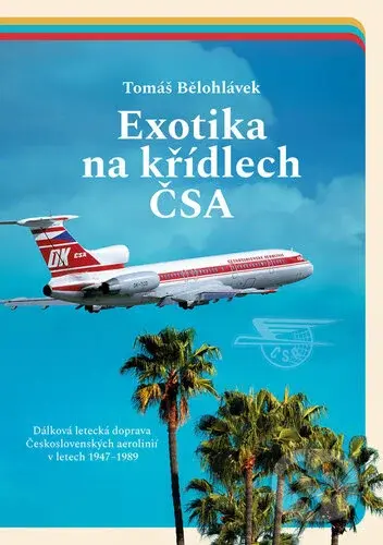 Exotika na křídlech ČSA (Dálková letecká doprava Československých aerolinií v letech 1947–1989) - kniha z kategorie 20. století