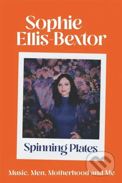 Spinning Plates (SOPHIE ELLIS-BEXTOR talks Music, Men and Motherhood) - kniha z kategorie Humanitní a společenské vědy