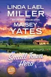 Small Town Hero - Linda Lael Miller, Maisey Yates