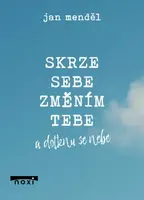 Skrze sebe změním tebe a dotknu se nebe - Jan Menděl
