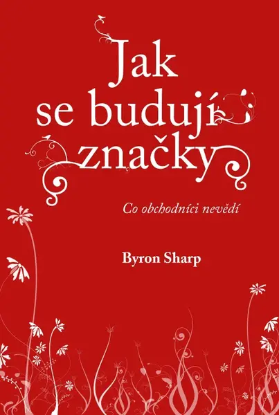 Jak se budují značky: Co obchodníci nevědí (poškozené) - Byron Sharp
