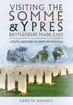 Visiting the Somme and Ypres Battlefields Made Easy - Gareth Hughes