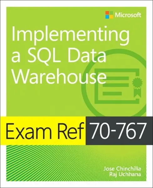 Exam Ref 70-767 Implementing a SQL Data Warehouse - Jose Chinchilla, Raj Uchhana