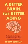 A Better Brain for Better Aging - Sondra Kornblatt