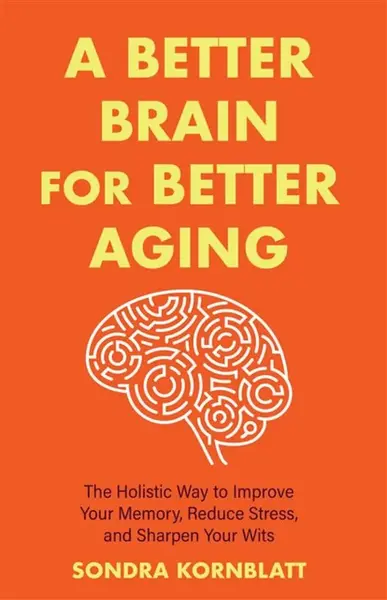 A Better Brain for Better Aging - Sondra Kornblatt