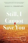 Still, I Cannot Save You (A Memoir of Sisterhood, Love, and Letting Go)