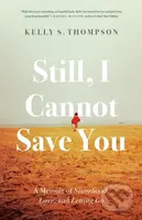 Still, I Cannot Save You (A Memoir of Sisterhood, Love, and Letting Go)
