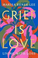 Grief Is Love - Marisa R Lee