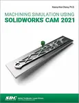Machining Simulation Using SOLIDWORKS CAM 2021 - Kuang-Hua Chang