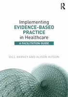Implementing Evidence-Based Practice in Healthcare - Gill Harveyová, Alison Kitson