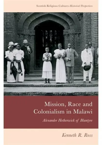 Mission, Race and Colonialism in Malawi - Kenneth R.  Ross