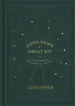 Good News of Great Joy - John Piper