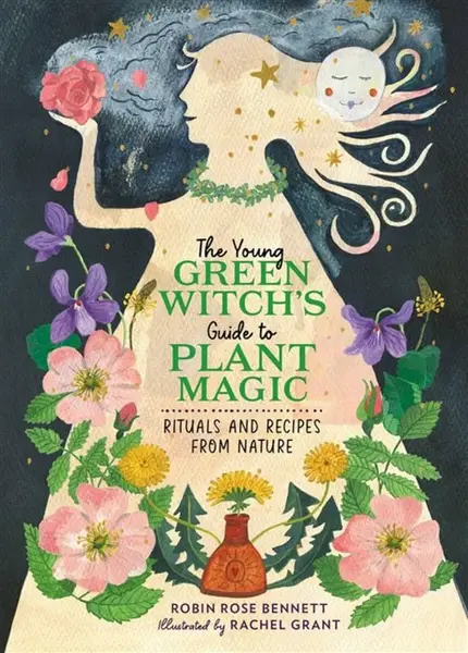 The Young Green Witch's Guide to Plant Magic - Robin Rose Bennett