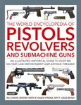 Pistols, Revolvers and Submachine Guns, The World Encyclopedia of - Will Fowler, Charles Stronge, Logan Metesh, Anthony North