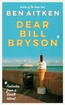 Dear Bill Bryson - Ben Aitken