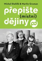 Přepište (místní) dějiny - Michal Stehlík, Martin Groman