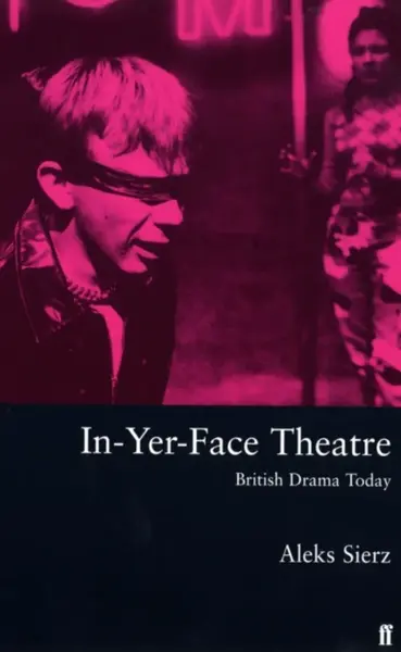 In-Yer-Face Theatre - Aleks Sierz
