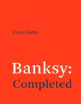 Banksy: Completed - Carol Diehl