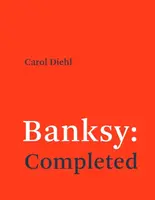 Banksy: Completed - Carol Diehl