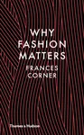 Why Fashion Matters - Frances Corner