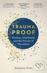 Trauma Proof (Healing, Attachment and the Science of Prevention) - Benjamin Perks