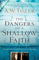 The Dangers of a Shallow Faith â€“ Awakening from Spiritual Lethargy - A.W. Tozer, James L. Snyder, Gary Wilkerson