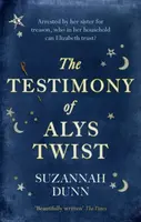 The Testimony of Alys Twist - Dunn Suzannah