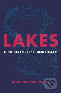 Lakes (Their Birth, Life, and Death) - John Richard Saylor - kniha z kategorie Geologie