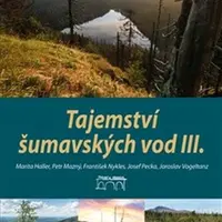 Tajemství šumavských vod III. - Jaroslav Vogeltanz, Petr Mazný, Marita Haller, František Nykles, Josef Pecka