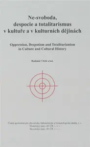 Ne-svoboda, despocie a totalitarismus v kultuře a kulturních dějinách - Radomír Vlček, kolektiv autorů