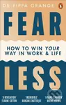 Fear Less (How to Win Your Way in Work and Life) - Pippa Grange