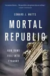 Mortal Republic (How Rome Fell into Tyranny) - Edward J. Watts - kniha z kategorie Historie