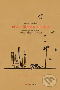 Moje čínská dekáda (Příběhy chlapce, který dospěl v Číně) - kniha z kategorie Společenská beletrie