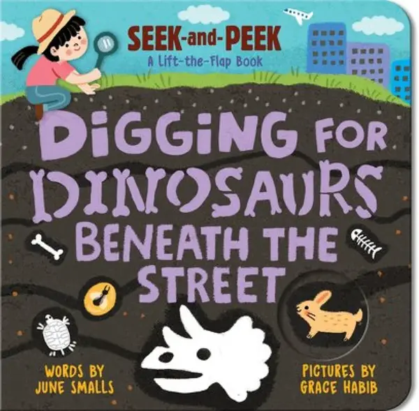 Digging for Dinosaurs: Beneath the Street - June Smalls